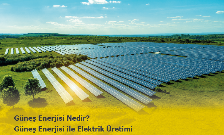 Güneş Enerjisi Nedir? Güneş Enerjisi ile Nasıl Elektrik Üretilir?